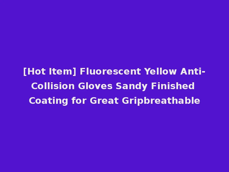 [Hot Item] Fluorescent Yellow Anti-Collision Gloves Sandy Finished Coating for Great Gripbreathable