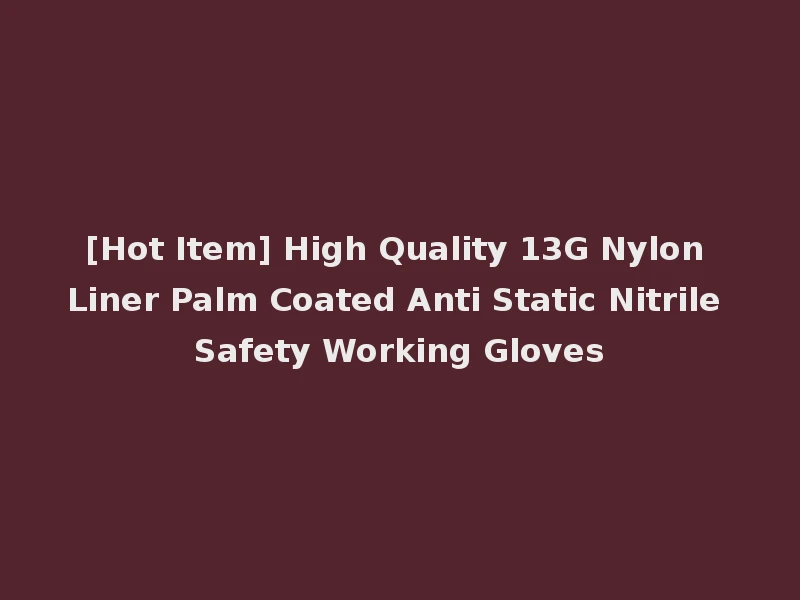 [Hot Item] High Quality 13G Nylon Liner Palm Coated Anti Static Nitrile Safety Working Gloves