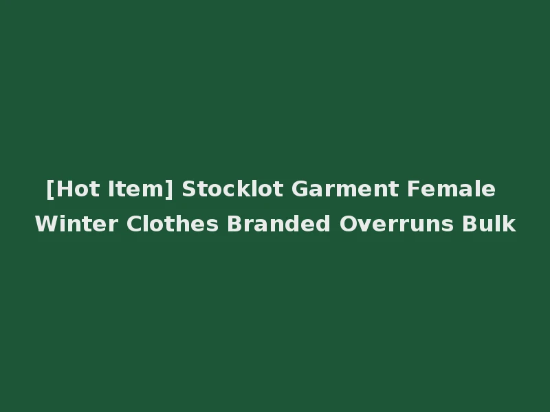 [Hot Item] Stocklot Garment Female Winter Clothes Branded Overruns Bulk