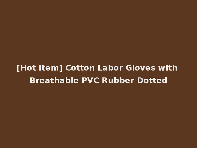 [Hot Item] Cotton Labor Gloves with Breathable PVC Rubber Dotted