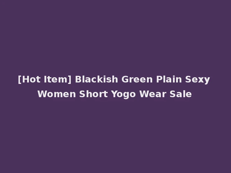 [Hot Item] Blackish Green Plain Sexy Women Short Yogo Wear Sale