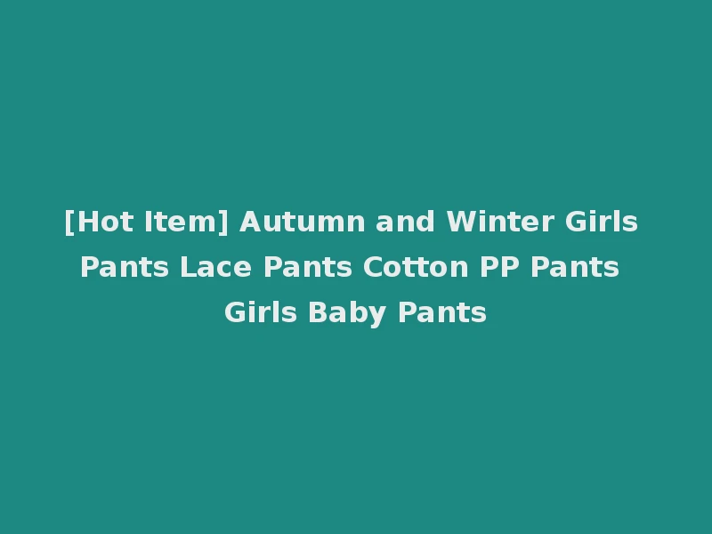 [Hot Item] Autumn and Winter Girls Pants Lace Pants Cotton PP Pants Girls Baby Pants