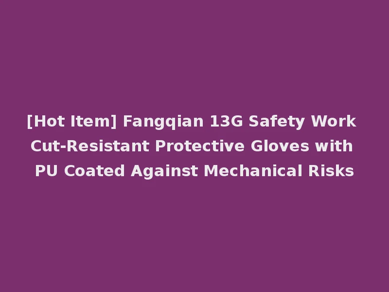 [Hot Item] Fangqian 13G Safety Work Cut-Resistant Protective Gloves with PU Coated Against Mechanical Risks