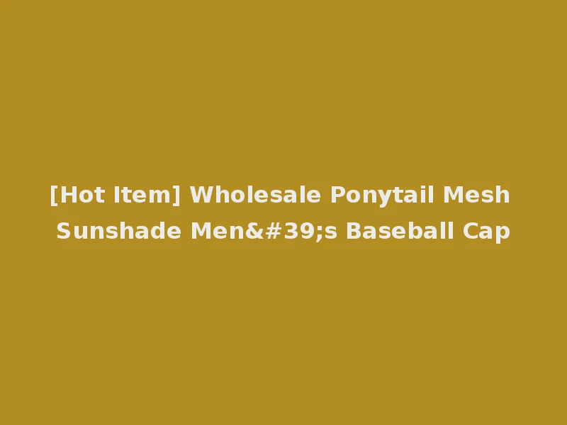 [Hot Item] Wholesale Ponytail Mesh Sunshade Men's Baseball Cap