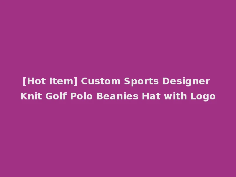 [Hot Item] Custom Sports Designer Knit Golf Polo Beanies Hat with Logo