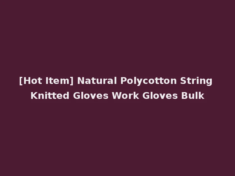 [Hot Item] Natural Polycotton String Knitted Gloves Work Gloves Bulk