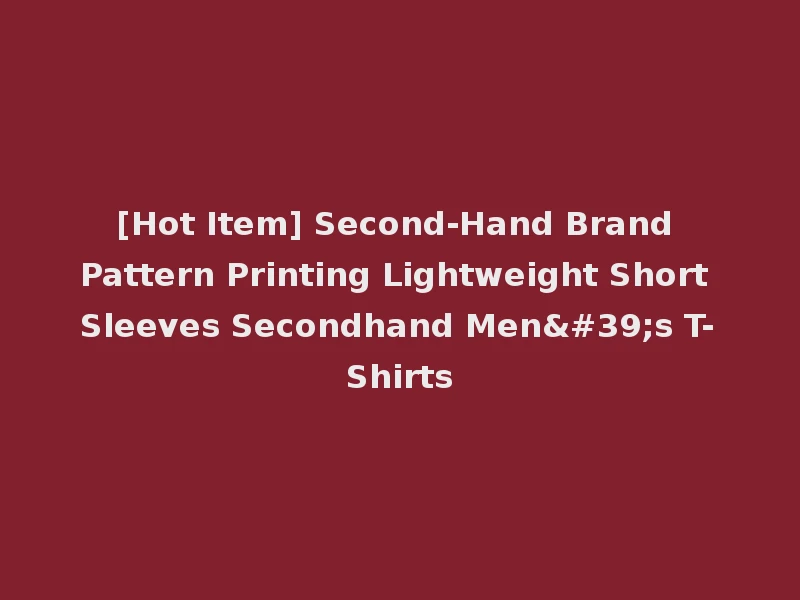 [Hot Item] Second-Hand Brand Pattern Printing Lightweight Short Sleeves Secondhand Men's T-Shirts