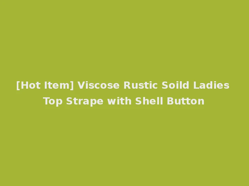 [Hot Item] Viscose Rustic Soild Ladies Top Strape with Shell Button