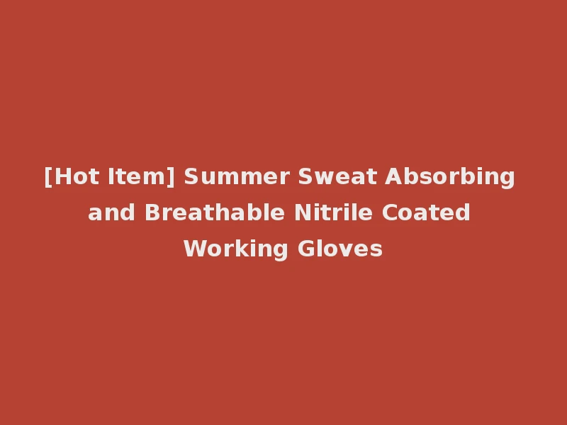 [Hot Item] Summer Sweat Absorbing and Breathable Nitrile Coated Working Gloves