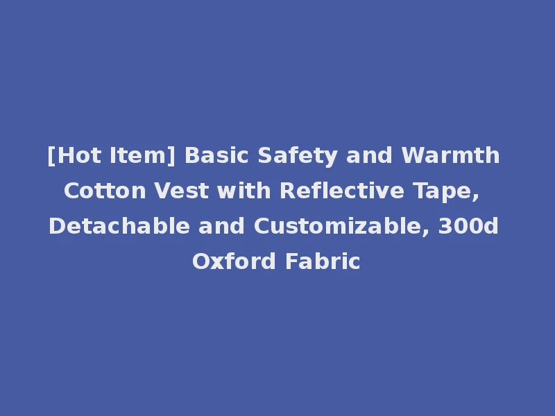 [Hot Item] Basic Safety and Warmth Cotton Vest with Reflective Tape, Detachable and Customizable, 300d Oxford Fabric