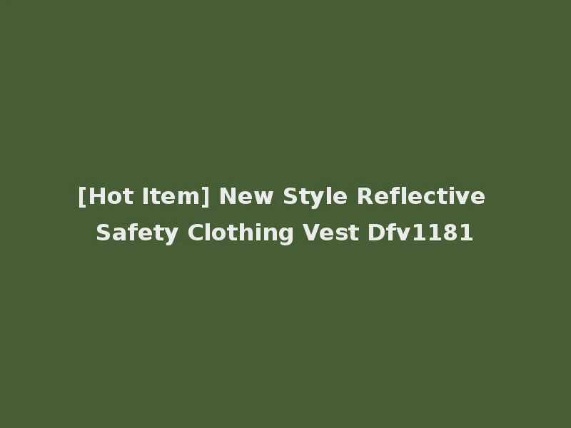 [Hot Item] New Style Reflective Safety Clothing Vest Dfv1181