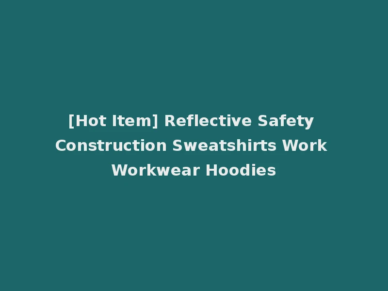 [Hot Item] Reflective Safety Construction Sweatshirts Work Workwear Hoodies