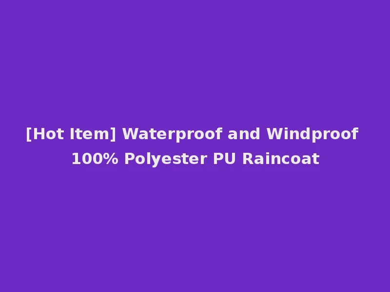 [Hot Item] Waterproof and Windproof 100% Polyester PU Raincoat