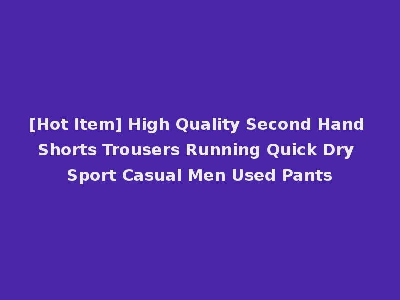 [Hot Item] High Quality Second Hand Shorts Trousers Running Quick Dry Sport Casual Men Used Pants
