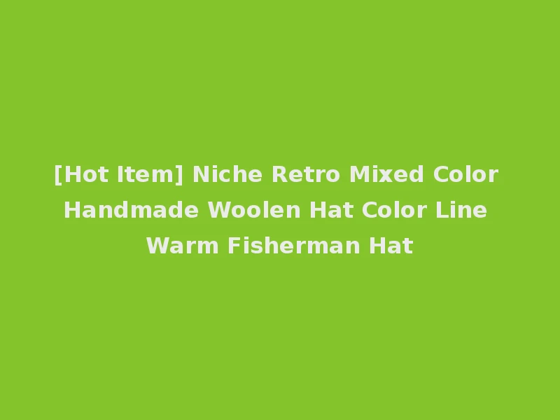 [Hot Item] Niche Retro Mixed Color Handmade Woolen Hat Color Line Warm Fisherman Hat