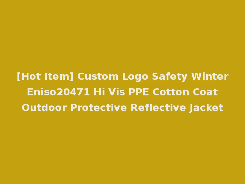 [Hot Item] Custom Logo Safety Winter Eniso20471 Hi Vis PPE Cotton Coat Outdoor Protective Reflective Jacket