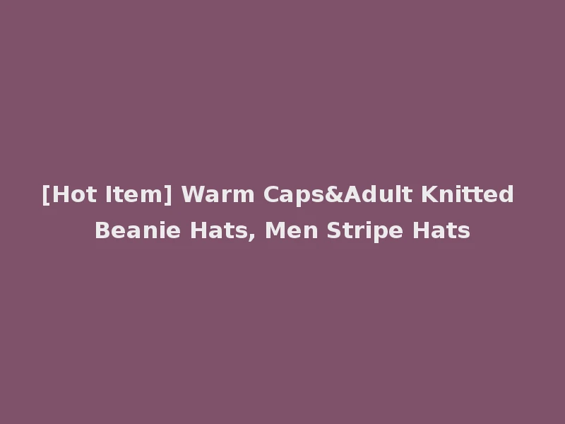 [Hot Item] Warm Caps&Adult Knitted Beanie Hats, Men Stripe Hats