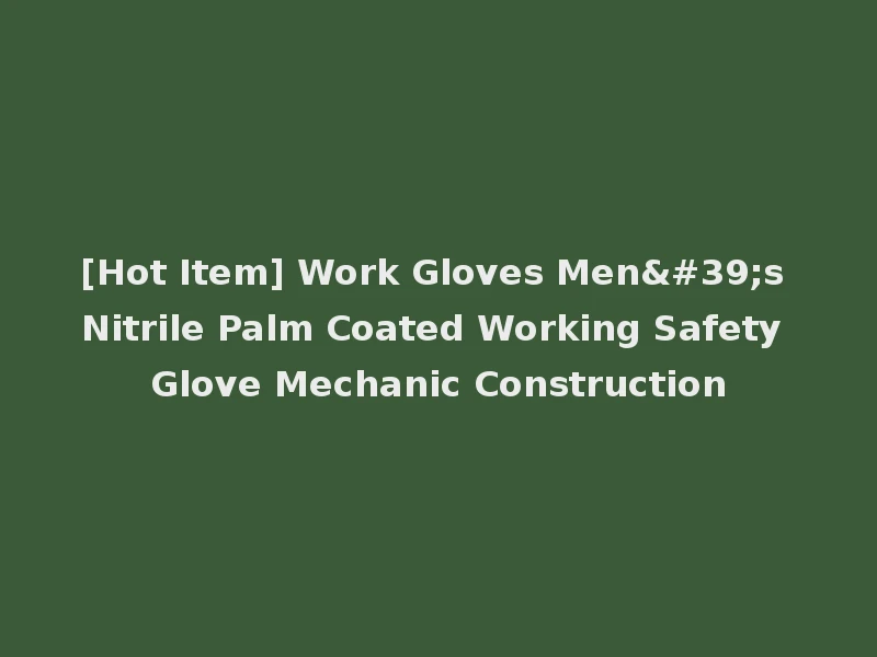 [Hot Item] Work Gloves Men's Nitrile Palm Coated Working Safety Glove Mechanic Construction