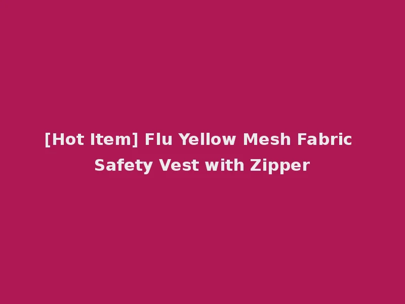 [Hot Item] Flu Yellow Mesh Fabric Safety Vest with Zipper