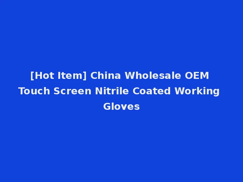 [Hot Item] China Wholesale OEM Touch Screen Nitrile Coated Working Gloves