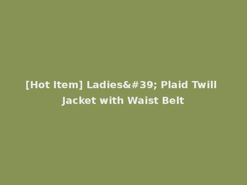 [Hot Item] Ladies' Plaid Twill Jacket with Waist Belt