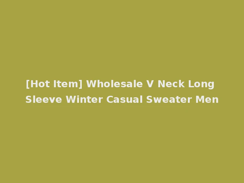 [Hot Item] Wholesale V Neck Long Sleeve Winter Casual Sweater Men