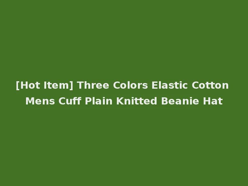 [Hot Item] Three Colors Elastic Cotton Mens Cuff Plain Knitted Beanie Hat