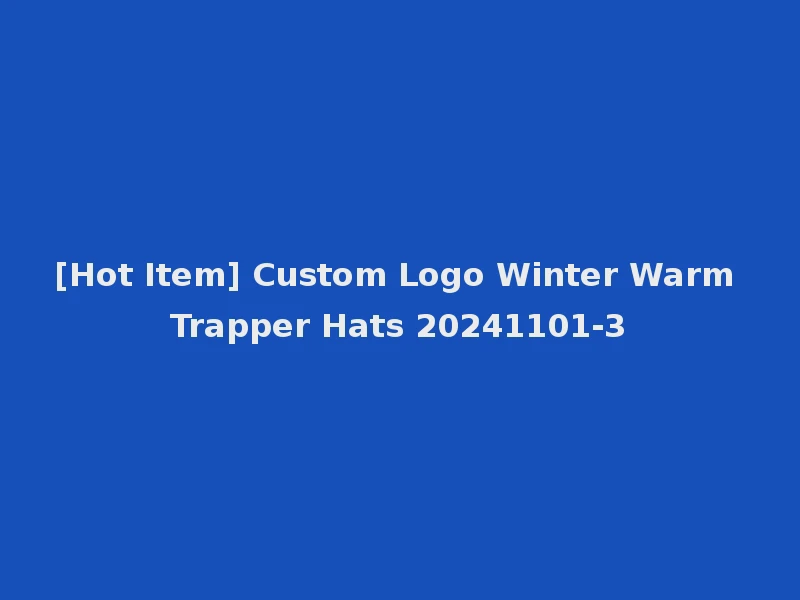 [Hot Item] Custom Logo Winter Warm Trapper Hats 20241101-3