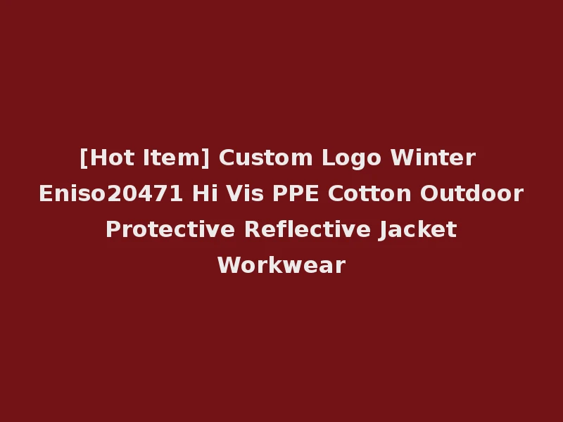[Hot Item] Custom Logo Winter Eniso20471 Hi Vis PPE Cotton Outdoor Protective Reflective Jacket Workwear
