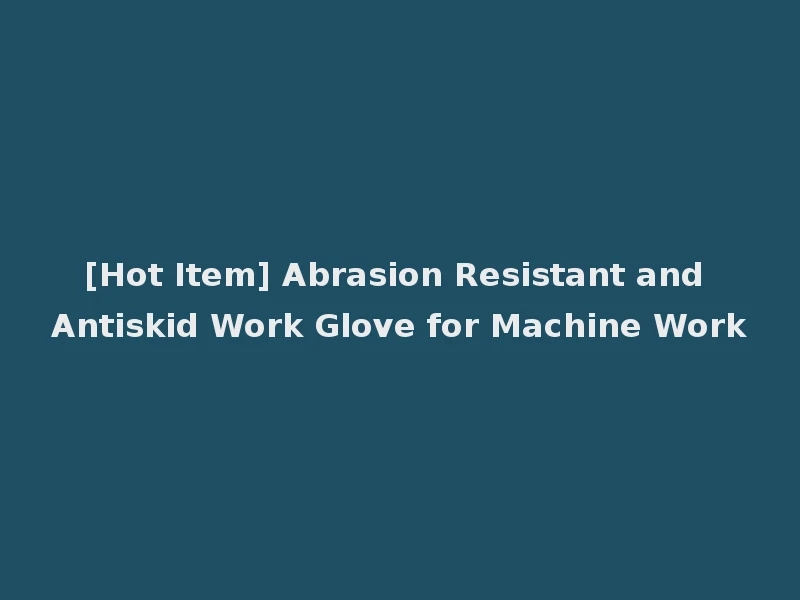 [Hot Item] Abrasion Resistant and Antiskid Work Glove for Machine Work