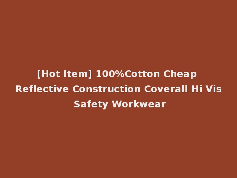 [Hot Item] 100%Cotton Cheap Reflective Construction Coverall Hi Vis Safety Workwear