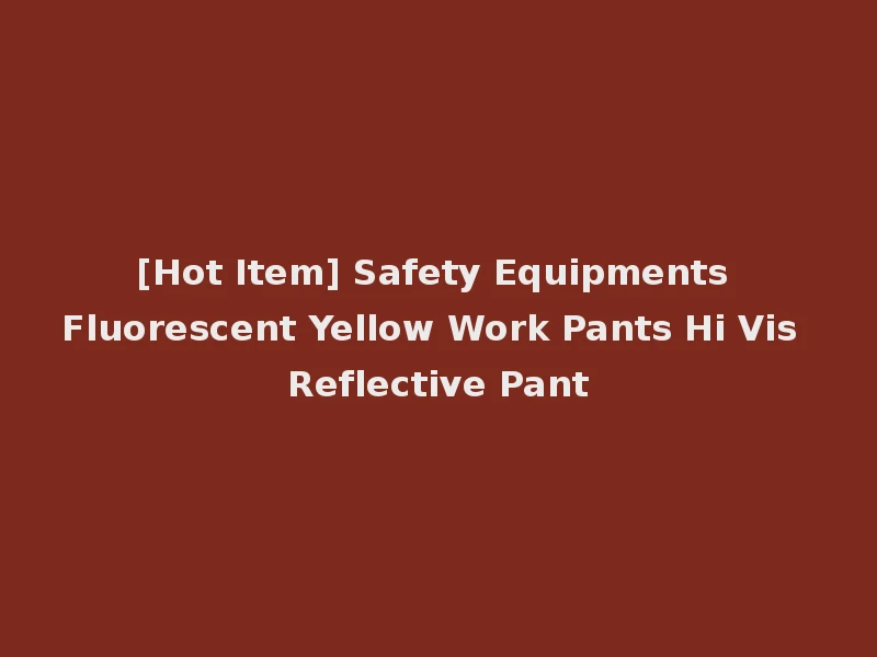 [Hot Item] Safety Equipments Fluorescent Yellow Work Pants Hi Vis Reflective Pant