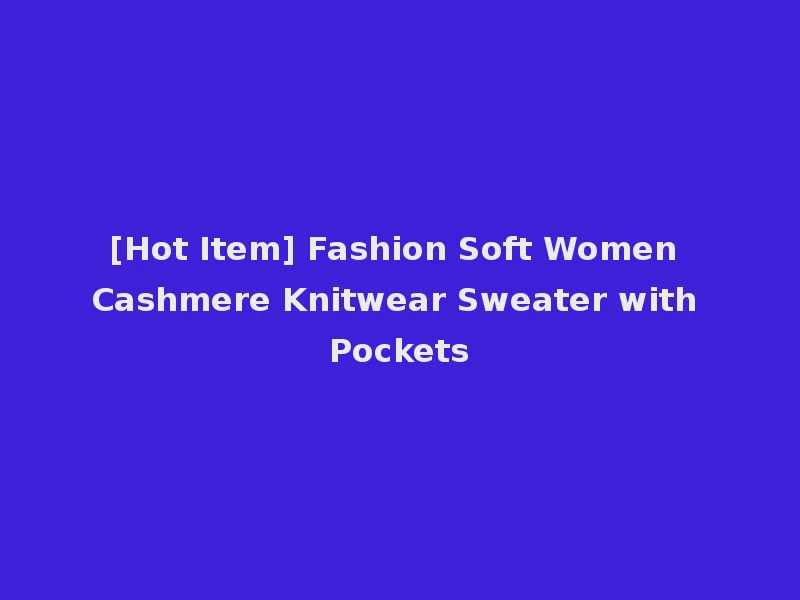 [Hot Item] Fashion Soft Women Cashmere Knitwear Sweater with Pockets
