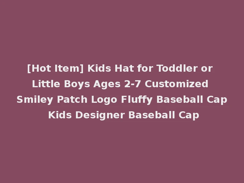 [Hot Item] Kids Hat for Toddler or Little Boys Ages 2-7 Customized Smiley Patch Logo Fluffy Baseball Cap Kids Designer Baseball Cap