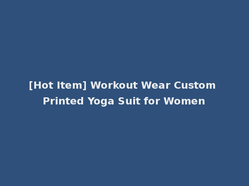 [Hot Item] Workout Wear Custom Printed Yoga Suit for Women