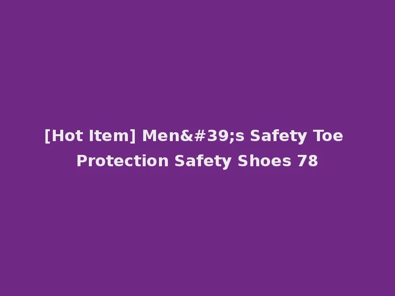 [Hot Item] Men's Safety Toe Protection Safety Shoes 78