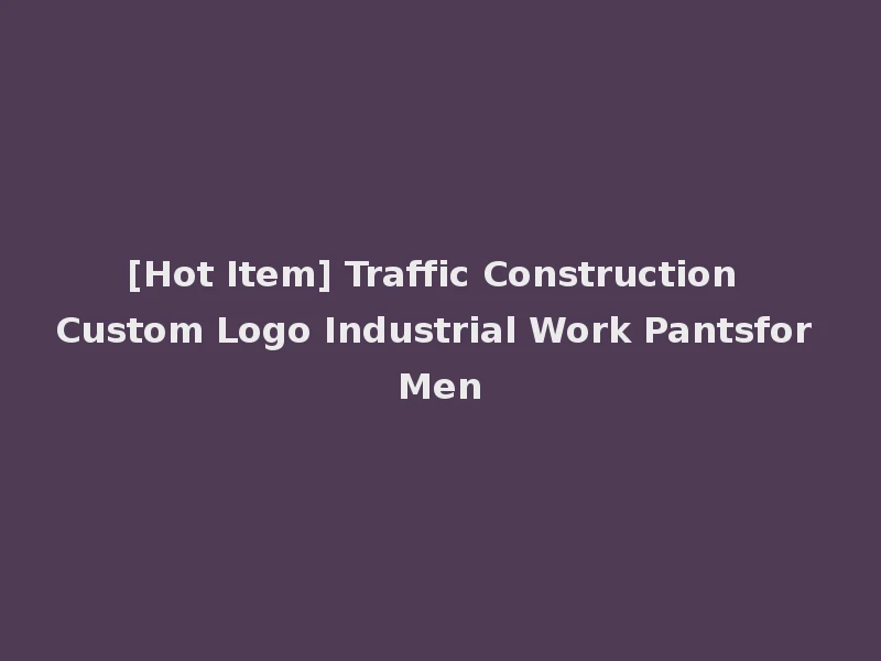 [Hot Item] Traffic Construction Custom Logo Industrial Work Pantsfor Men