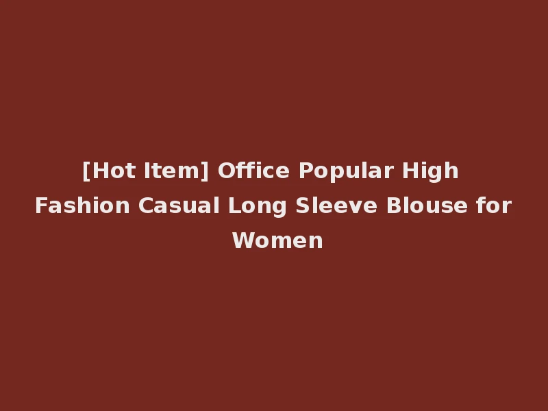 [Hot Item] Office Popular High Fashion Casual Long Sleeve Blouse for Women