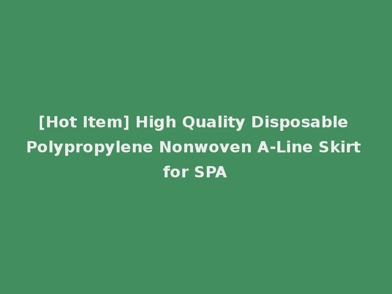 [Hot Item] High Quality Disposable Polypropylene Nonwoven A-Line Skirt for SPA