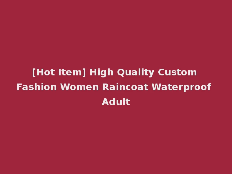 [Hot Item] High Quality Custom Fashion Women Raincoat Waterproof Adult