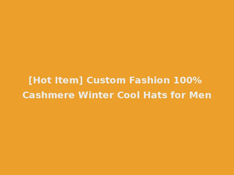 [Hot Item] Custom Fashion 100% Cashmere Winter Cool Hats for Men