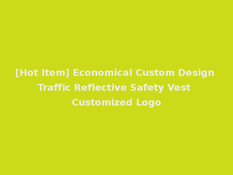 [Hot Item] Economical Custom Design Traffic Reflective Safety Vest Customized Logo