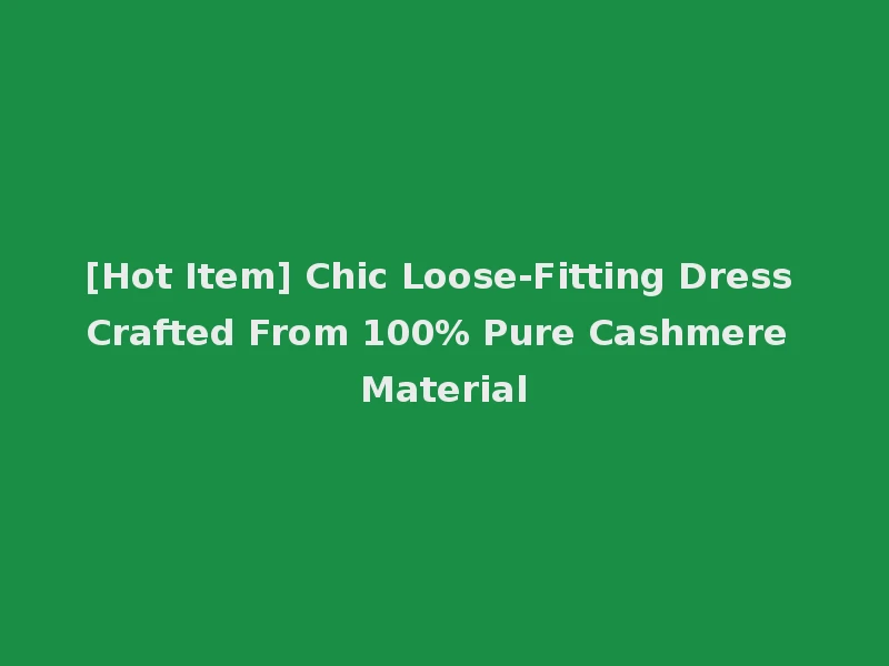 [Hot Item] Chic Loose-Fitting Dress Crafted From 100% Pure Cashmere Material