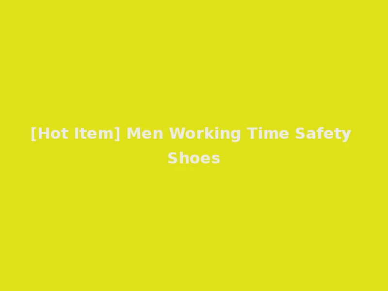 [Hot Item] Men Working Time Safety Shoes