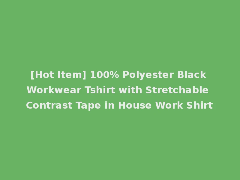 [Hot Item] 100% Polyester Black Workwear Tshirt with Stretchable Contrast Tape in House Work Shirt