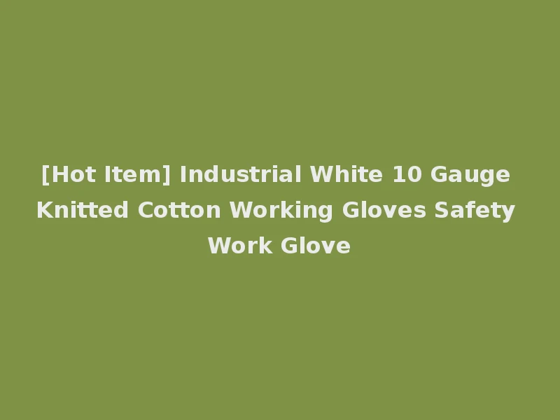 [Hot Item] Industrial White 10 Gauge Knitted Cotton Working Gloves Safety Work Glove