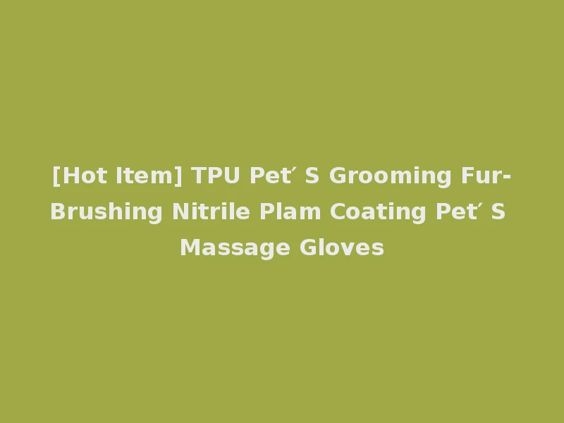 [Hot Item] TPU Pet′ S Grooming Fur-Brushing Nitrile Plam Coating Pet′ S Massage Gloves