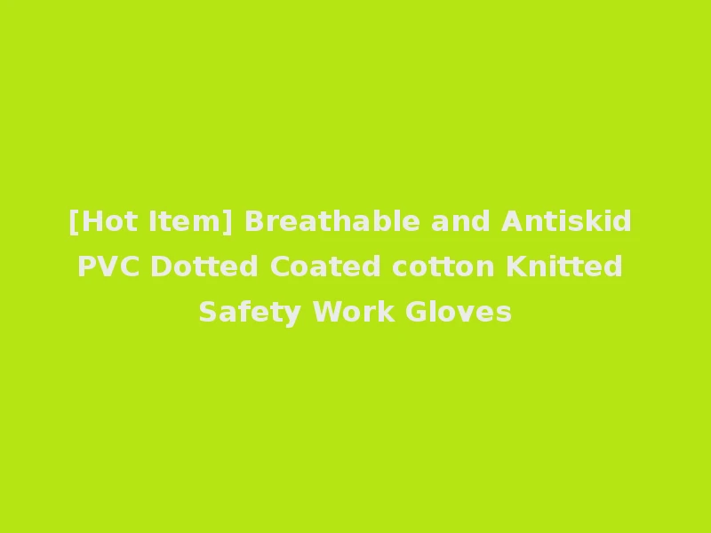 [Hot Item] Breathable and Antiskid PVC Dotted Coated cotton Knitted Safety Work Gloves