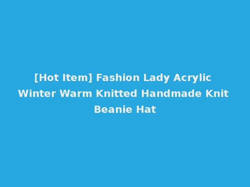 [Hot Item] Fashion Lady Acrylic Winter Warm Knitted Handmade Knit Beanie Hat