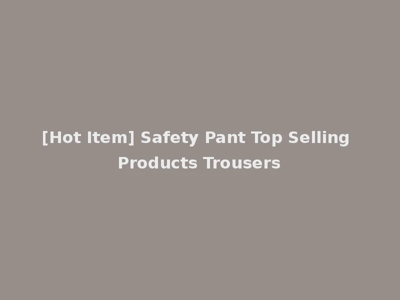 [Hot Item] Safety Pant Top Selling Products Trousers